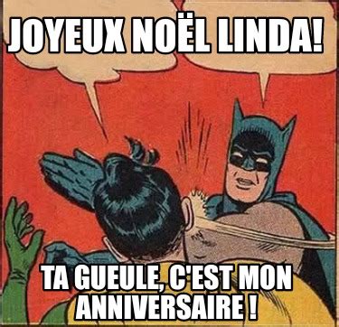 Meme Creator Funny Joyeux Noël Linda Ta gueule c est mon