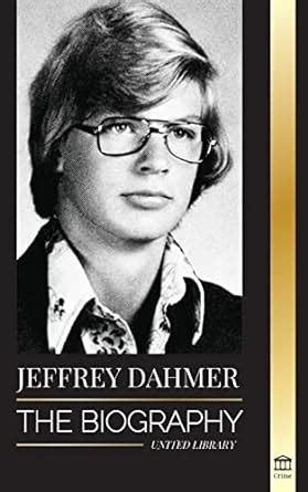 Jeffrey Dahmer: The Biography of the Milwaukee Cannibal and ...