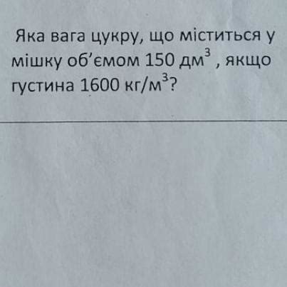 Яка вага цукру, що міститься у 3 мішку об'ємом 150 дм³, якщо густина ...