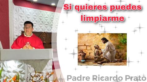 Si Quieres Puedes Limpiarme Padre Ricardo Prato Youtube