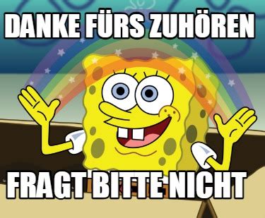 Meme Maker Danke fürs Zuhören Fragt bitte nicht Meme Generator