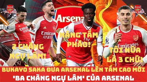 TIN ARSENAL 26 2 SAKA SẼ ĐƯA ARS LÊN TẦM CAO MỚI B3 CHÀNG NGỰ LÂM CỦA