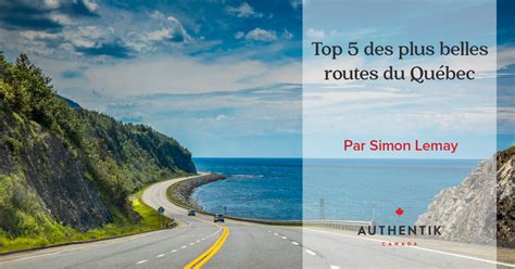 Top Des Plus Belles Routes Du Qu Bec Authentik Canada