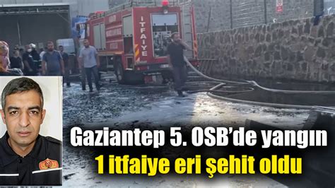 Gaziantep Osbde Yang N Itfaiye Eri Ehit Oldu Gaziantep Son