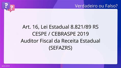 QScon Direito Art 16 Lei Estadual 8 821 89 RS CESPE CEBRASPE