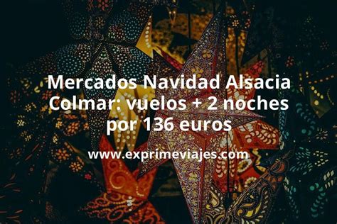 Brutal Mercados Navidad Alsacia Vuelos 2 Noches En Colmar Por 136