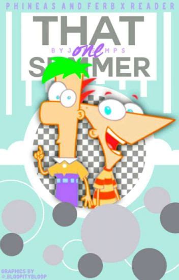 That One Summer Phineas And Ferb X Reader Lukanette Is Forever Wattpad