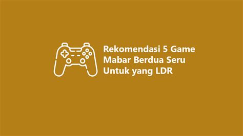 Rekomendasi Game Mabar Berdua Seru Untuk Yang Ldr