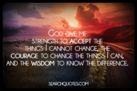 God Give Me Strength To Accept The Things I Cannot Change The Courage