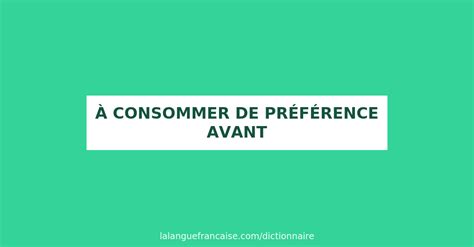 Définition de à consommer de préférence avant Dictionnaire français