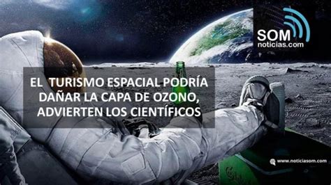 El Turismo Espacial Podría Dañar La Capa De Ozono Advierten Los Científicos Noticiasom