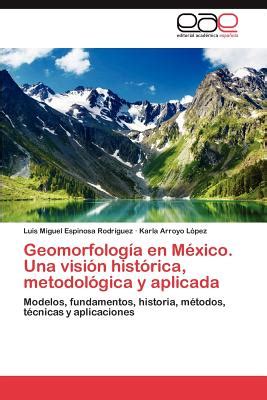 Geomorfologia En Mexico Una Vision Historica Metodologica Y Aplicada