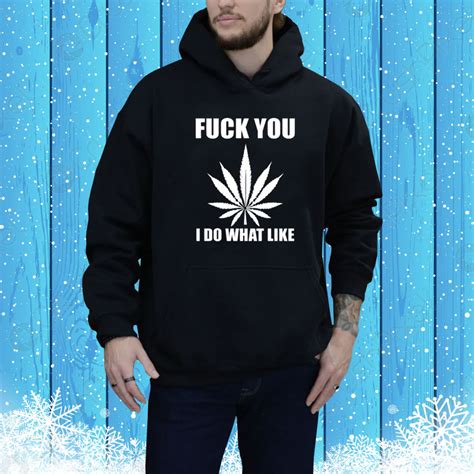 Fuck You I Do What I Like Tee Shirt