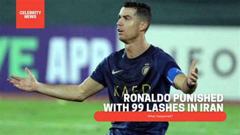 Ronaldo Punished With 99 Lashes In Iran - What Happened?