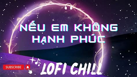 Nhạc TikTok Nếu Em Không Hạnh Phúc Đế Vương Những Bản Nhạc Lofi Buồn Hot Nhất Hiện Nay