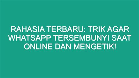 Rahasia Terbaru Trik Agar Whatsapp Tersembunyi Saat Online Dan