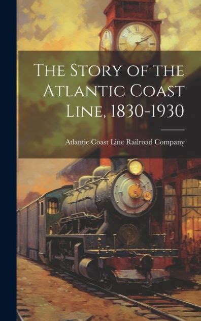 The Story Of The Atlantic Coast Line 1830 1930 By Atlantic Coast Line