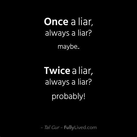 Once A Liar Always A Liar Maybe Twice A Liar Always A Liar Probably