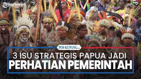 Isu Strategis Papua Yang Jadi Perhatian Pemerintah Pusat Youtube