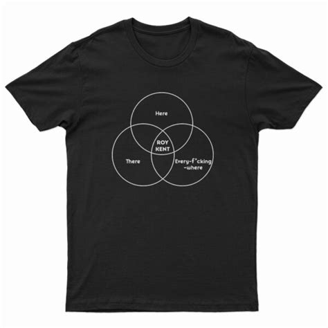 Roy Kent Venn Diagram He S Here He S There He S Every Fucking Where T Shirt