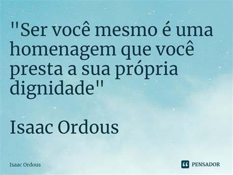 Ser Você Mesmo é Uma Isaac Ordous Pensador