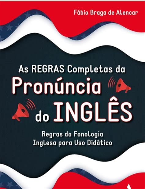 AS REGRAS COMPLETAS DA PRONÚNCIA DO INGLÊS POR QUE DEVEMOS ESTUDAR