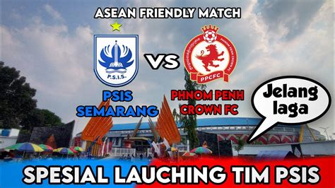 Jelang Lauching Laga Psis Vs Phnom Penh Crown Kamboja Stadion Jatidiri