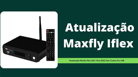 Atualização Maxfly Iflex 2021 Para 2022 Sem Custos Por USB