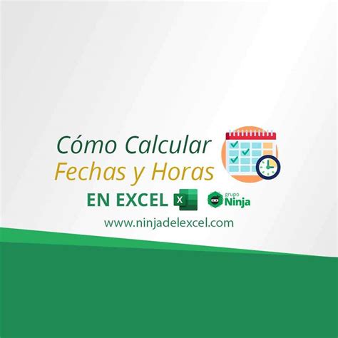 Cómo Calcular Fechas Y Horas En Excel Ninja Del Excel