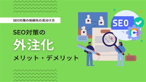 Seo対策はプロに外注すべき？費用相場・外注先の選び方・注意点を解説 デジマーケ｜seo、サイト制作、集客方法メディア