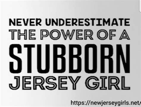 The Power Of A Stubborn Jersey Girl Jersey Girls