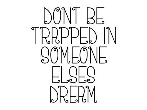 Dont Be Trapped In Someone Elses Dream Graphic By Dudley Lawrence