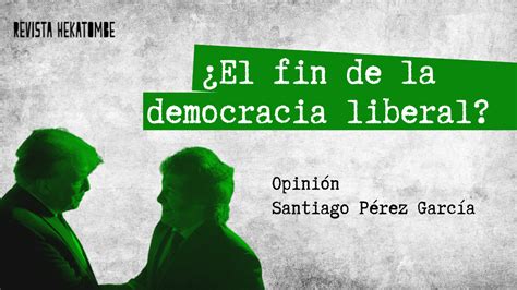 ¿el Fin De La Democracia Liberal Revista Hekatombe