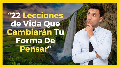 22 Lecciones De Vida Que Aprendí Y Que Cambiaran Tu Forma De Pensar Reflexiones Que Te