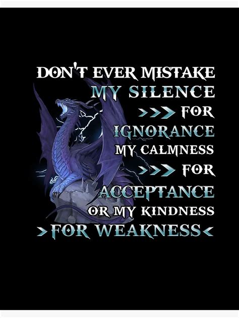 Don’t Ever Mistake My Silence For Ignorance My Calmness For Acceptance Or My Kindness For