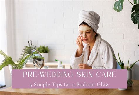 Pre Wedding Skin Care 5 Simple Tips For A Radiant Glow