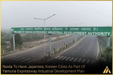 Noida To Have Japanese Korean Cities As Part Of Yamuna Expressway