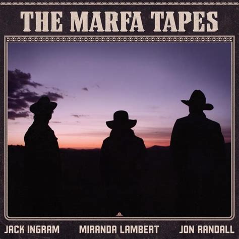 Jack Ingram, Miranda Lambert & Jon Randall - The Marfa Tapes Lyrics and ...