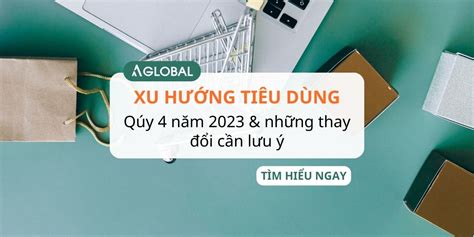 Xu Hướng Tiêu Dùng Quý 4 Năm 2023 And Những Thay đổi Cần Lưu ý