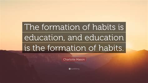 Charlotte Mason Quote The Formation Of Habits Is Education And