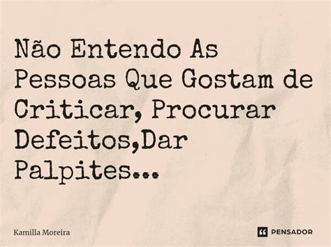 Não Entendo As Pessoas Que Gostam de Kamilla Moreira Pensador