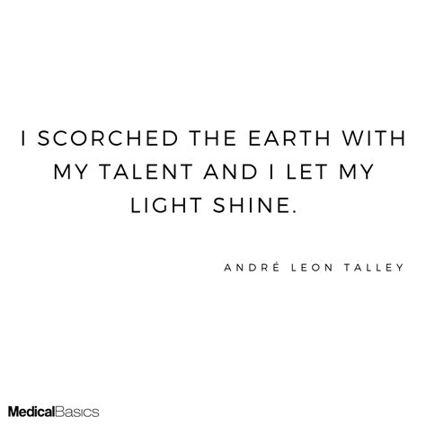 I Scorched The Earth With My Talent And I Let My Light Shine André