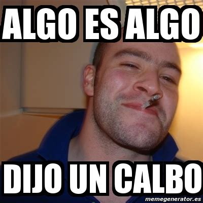 Meme Greg Algo Es Algo Dijo Un Calbo 11217001