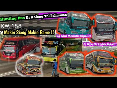 Hunting Bus Di Kolong Tol Palimanan Makin Siang Semakin Rame Youtube