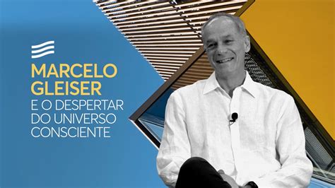 Marcelo Gleiser E O Despertar Do Universo Consciente Casa Firjan