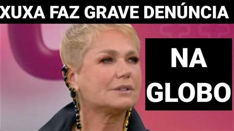 Xuxa Faz Denuncia Grave Na Globo Youtube