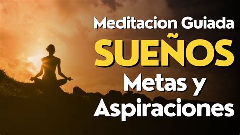 Meditacion Guiada TUS SUEÑOS OBJETIVOS Y ASPIRACIONES YouTube