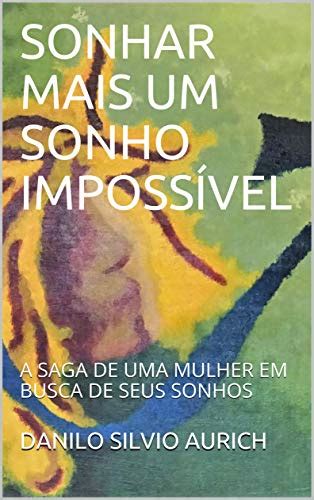 Sonhar Mais Um Sonho ImpossÍvel A Saga De Uma Mulher Em Busca De Seus