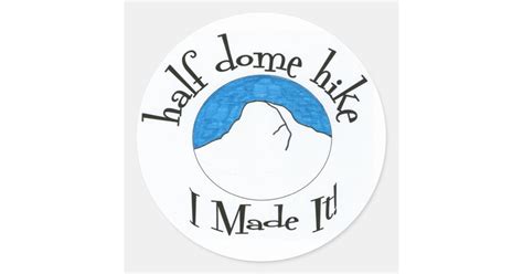 Half Dome Hike I Made It Classic Round Sticker Zazzle