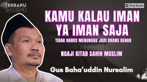 Gus Baha KAMU KALAU IMAN YA IMAN SAJA NGAJI SAHIH MUSLIM Ngaji